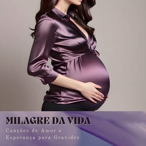 Milagre da Vida: Canções de Amor e Esperança para Gravidez - Musicoterapia