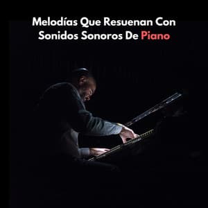 Melodías Que Resuenan Con Sonidos Sonoros De Piano - Maestras de piano relajantes
