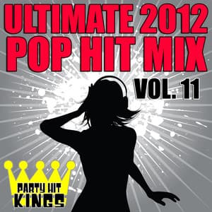 Ultimate 2012 Pop Hit Mix, Vol. 11 - Party Hit Kings