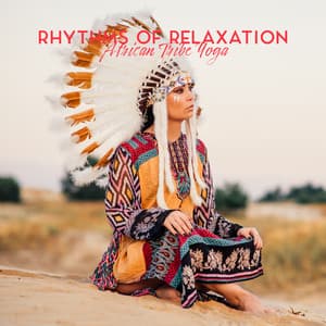 Rhythms of Relaxation - African Tribe Yoga: Meditation, Ethnic African Music, Drum Sounds, Kalimba and Nature - Spiritual Development Academy