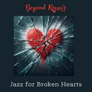 Beyond Repair: Smooth Jazz Romantic Music for Broken Hearts - Lovely Heart Zone