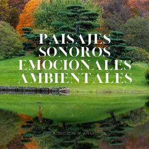 Paisajes Sonoros Emocionales Ambientales - Relajación y Armonía