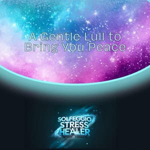 A Gentle Lull to Bring You Peace - Solfeggio Stress Healer