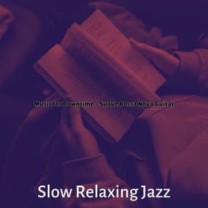 Music for Downtime - Suave Bossa Nova Guitar - Slow Relaxing Jazz