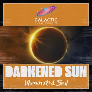 Darkened Sun, Illuminated Soul - Galactic Flow Visions