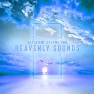 Beautiful Dreams and Heavenly Sounds – New Age Calm Tones to Fast Fall Asleep & Have a Good Night - Sleeping Lullabies