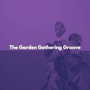 The Garden Gathering Groove - Musik zum Entspannen
