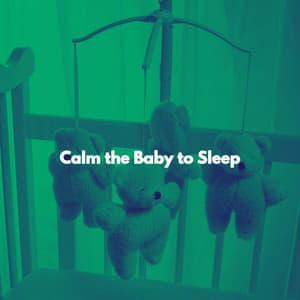 Calm the Baby to Sleep - Baby Lullaby Playlist