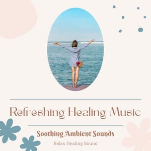 Refreshing Healing Music: Soothing Ambient Sounds - RelaxHealingSound