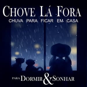 Chove Lá Fora - Chuva Para Ficar Em Casa - Para Dormir & Sonhar