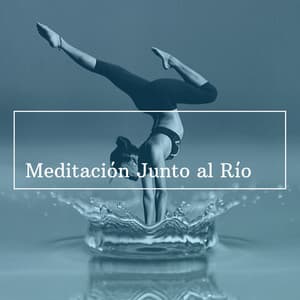 Meditación Junto al Río: Música Tranquila con los Mejores Sonidos de la Naturaleza, Agua, Pájaros, Lluvia - Agua Mantra