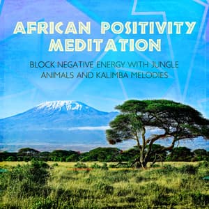 African Positivity Meditation: Block Negative Energy with Jungle Animals and Kalimba Melodies - African Sound Therapy Masters