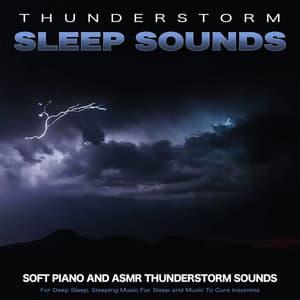 Thunderstorm Sleep Sounds: Soft Piano and Asmr Thunderstorm Sounds For Deep Sleep, Sleeping Music For Sleep and Music To Cure Insomnia - Sleeping Music