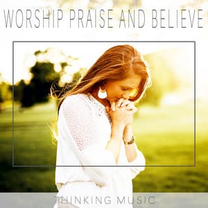 Worship Praise and Believe - Thinking Music
