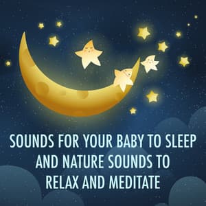 Sounds for Your Baby to Sleep and Nature Sounds to Relax and Meditate - Baby Sleep Deep Sounds
