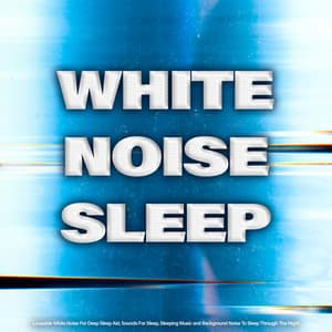 White Noise Sleep: Loopable White Noise For Deep Sleep Aid, Sounds For Sleep, Sleeping Music and Background Noise To Sleep Through The Night - Natural White Noise