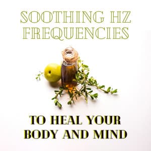 Soothing Hz Frequencies to Heal Your Body and Mind: Deep Regeneration, Complete Renewal, Holistic Sound Therapy - Balanced New Age Rhythms