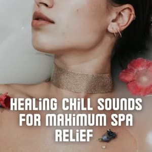 Healing Chill Sounds for Maximum Spa Relief - Relaxation