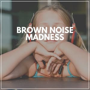 Brown Noise Madness - Deep Sleep Brown Noise