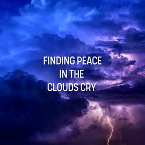 Finding Peace in the Clouds Cry - Thunder Storms & Rain Sounds