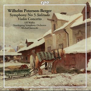 Peterson-Berger: Symphony No. 5 in B Minor "Solitudo" & Violin Concerto in F-Sharp Minor - Wilhelm Peterson-Berger