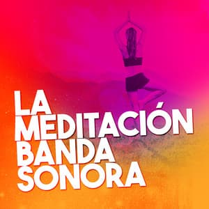 La Meditación Banda Sonora - Musica Para Meditacion Profunda