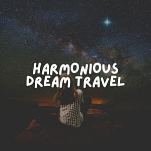 Harmonious Dream Travel - Restful Sleep Music Collection