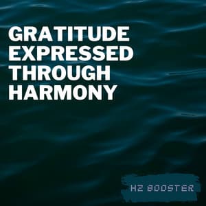 Gratitude Expressed Through Harmony - Hz Booster