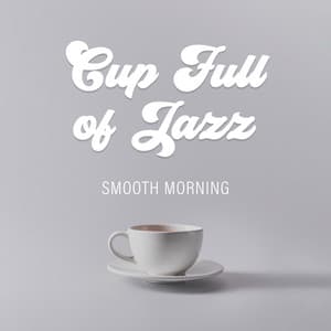 Cup Full of Jazz - Smooth Morning: Inspirational Rhythms, Great Day, Chill & Relax - Male Jazz Background Tracks