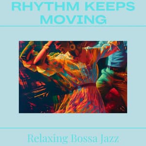 Rhythm Keeps Moving - Relaxing Bossa Jazz