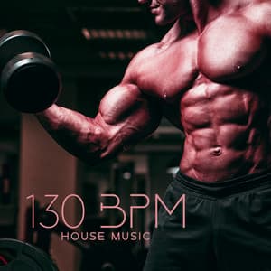 130 BPM House Music: Intense Workout Chillout Mix - Music for Fitness Exercises