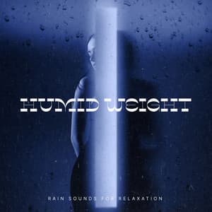 Humid Weight - Rain Sounds for Relaxation