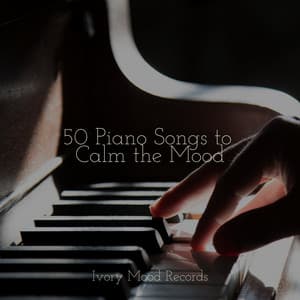 50 Piano Songs to Calm the Mood - Ivory Mood