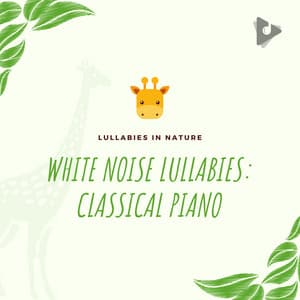 White Noise Lullabies: Classical Piano - Lullabies In Nature