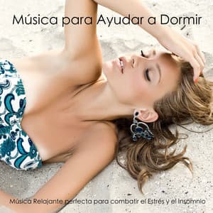 Música para Ayudar a Dormir - Música Relajante perfecta para combatir el Estrés y el Insomnio - Músicas Relajantes