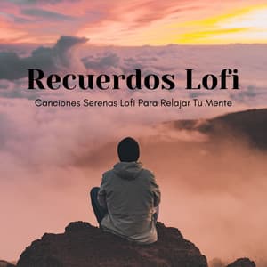 Recuerdos Lofi: Canciones Serenas Lofi Para Relajar Tu Mente - Mentes Lofi