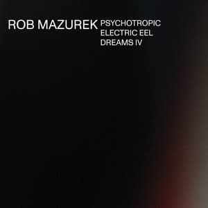 Psychotropic Electric Eel Dreams IV - Rob Mazurek