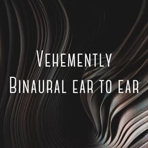 Vehemently Binaural Ear to Ear - Relaxing Meditation Songs Divine