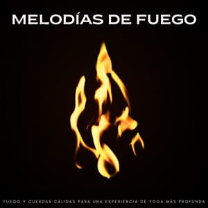 Melodías De Fuego: Fuego Y Cuerdas Cálidas Para Una Experiencia De Yoga Más Profunda - Sonidos de fuego de la naturaleza mística