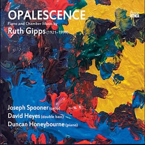 Ruth Gipps: OPALESCENCE Piano and Chamber Music - Ruth Gipps