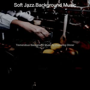Tremendous Background Music for Preparing Dinner - Soft Jazz Background Music