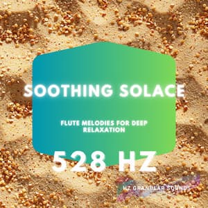 Soothing Solace: 528 Hz Flute Melodies for Deep Relaxation - Hz Granular Sounds