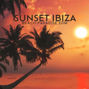 Sunset Ibiza Beach Paradise EDM - Ibiza Sexy Chill Beats