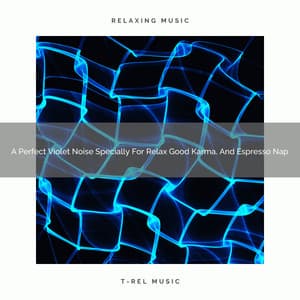 A Perfect Violet Noise Specially For Relax Good Karma, And Espresso Nap - Sleepful Noises