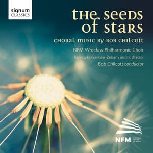 The Seeds of Stars - Bob Chilcott