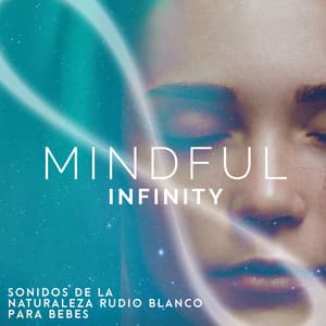 Mindful Infinity - Sonidos de la Naturaleza Rudio Blanco Para Bebes