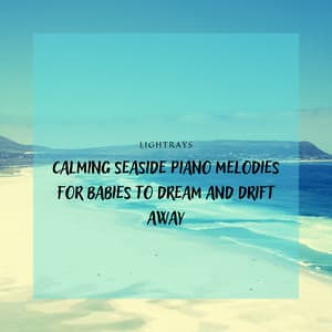 Calming Seaside Piano Melodies for Babies to Dream and Drift Away - Lightrays