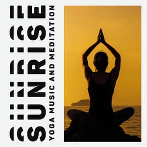 Sunrise Yoga Music and Meditation: Early Relaxation for Full Body and Mind Harmony - Yoga Music Followers
