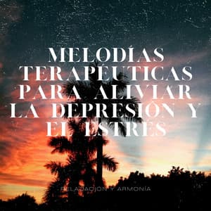 Melodías Terapéuticas para Aliviar la Depresión y el Estrés - Relajación y Armonía