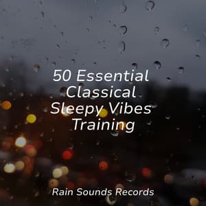 50 Essential Classical Sleepy Vibes Training - Sounds Of Nature : Thunderstorm, Rain